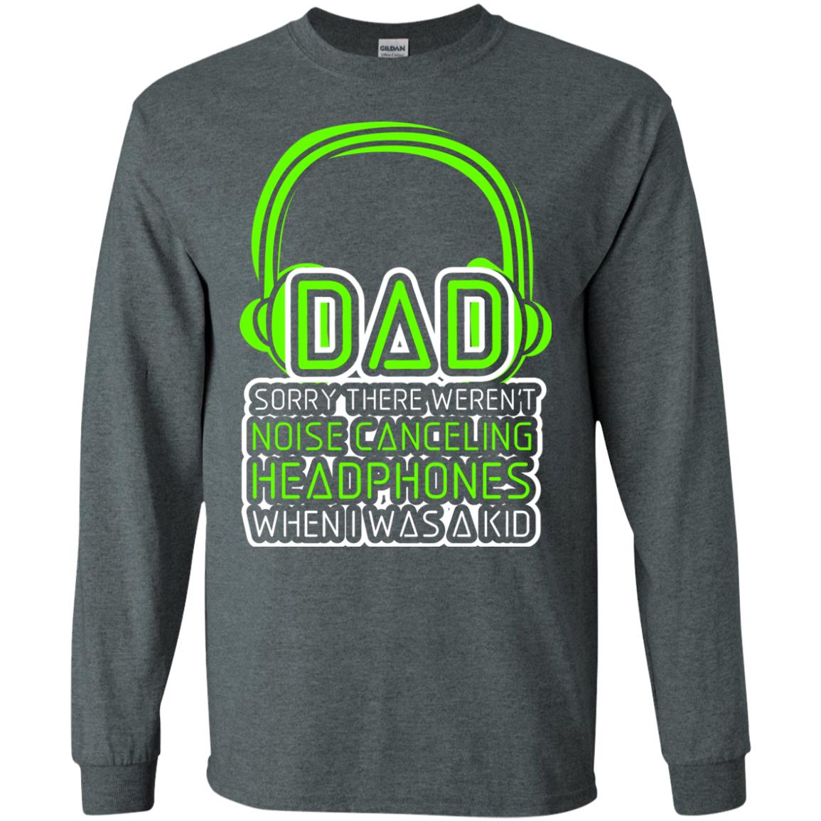 Dad Sorry There Weren_t Noise Canceling Headphones When I Was A Kid Dark Heather