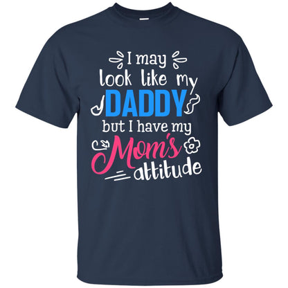 I May Look Like My Daddy But I Have My Mom_s Attitude Parents Pride Shirt Navy