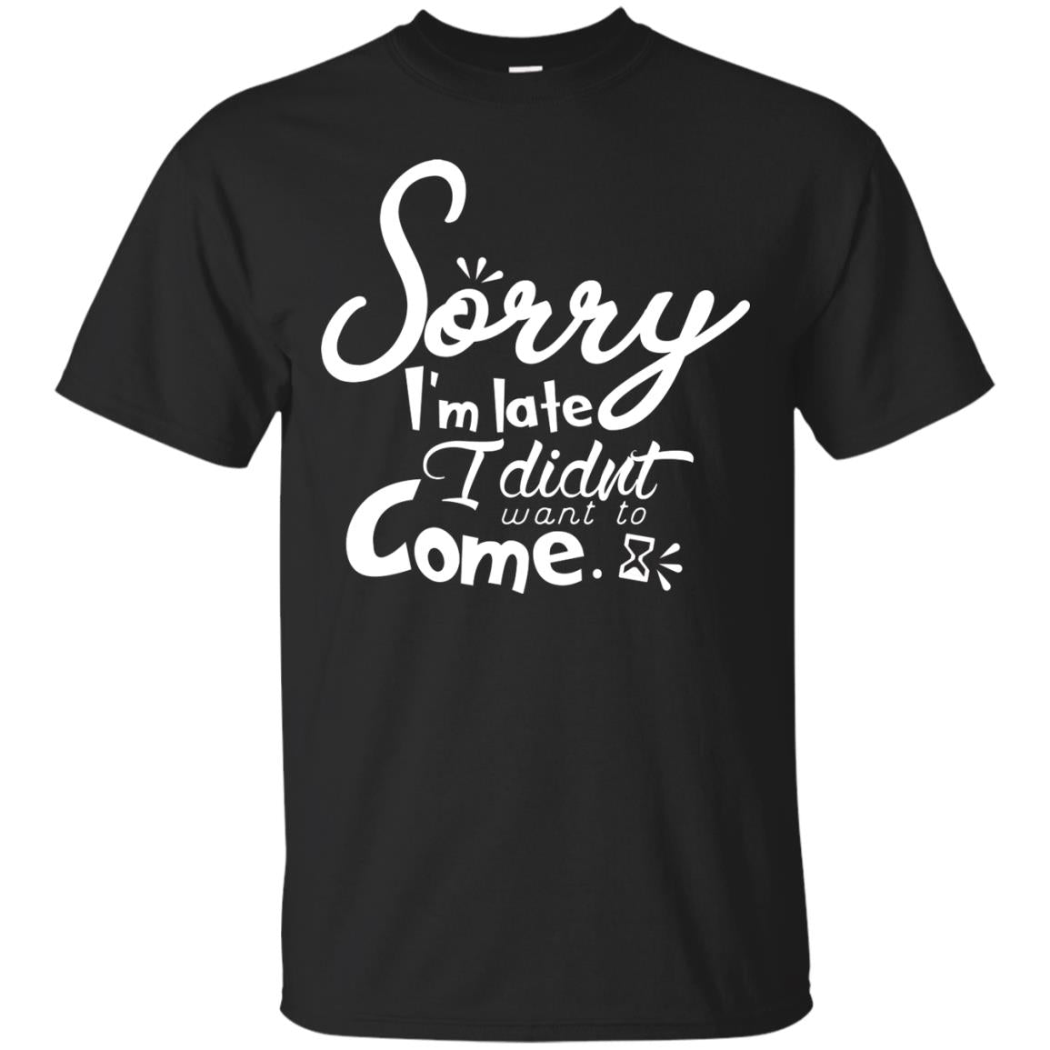 Sorry I'm Late, I Didn't Want To Come Shirt Black
