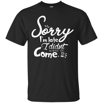 Sorry I'm Late, I Didn't Want To Come Shirt Black