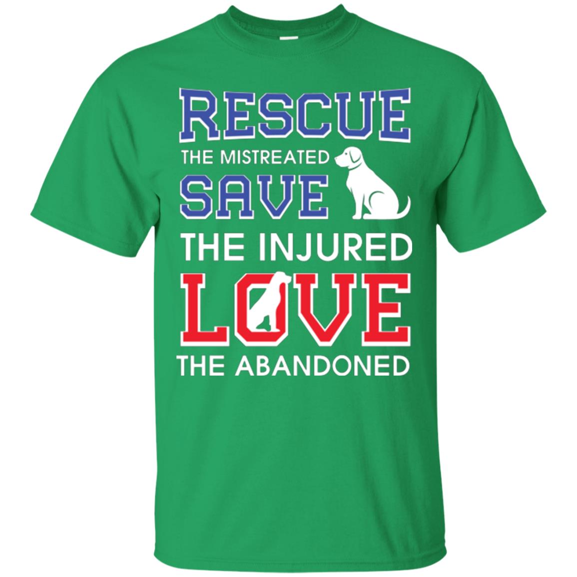 Dog Lover T-shirt Rescue The Mistreated Save The Injured Love The Abandoned Irish Green