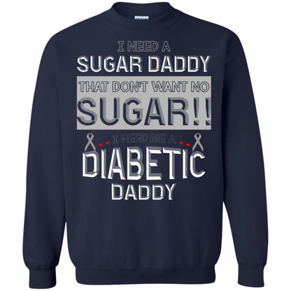 I Need A Sugar Daddy That Don't Wan't No Sugar I Need Me A Diabetic Daddy Shirt Navy