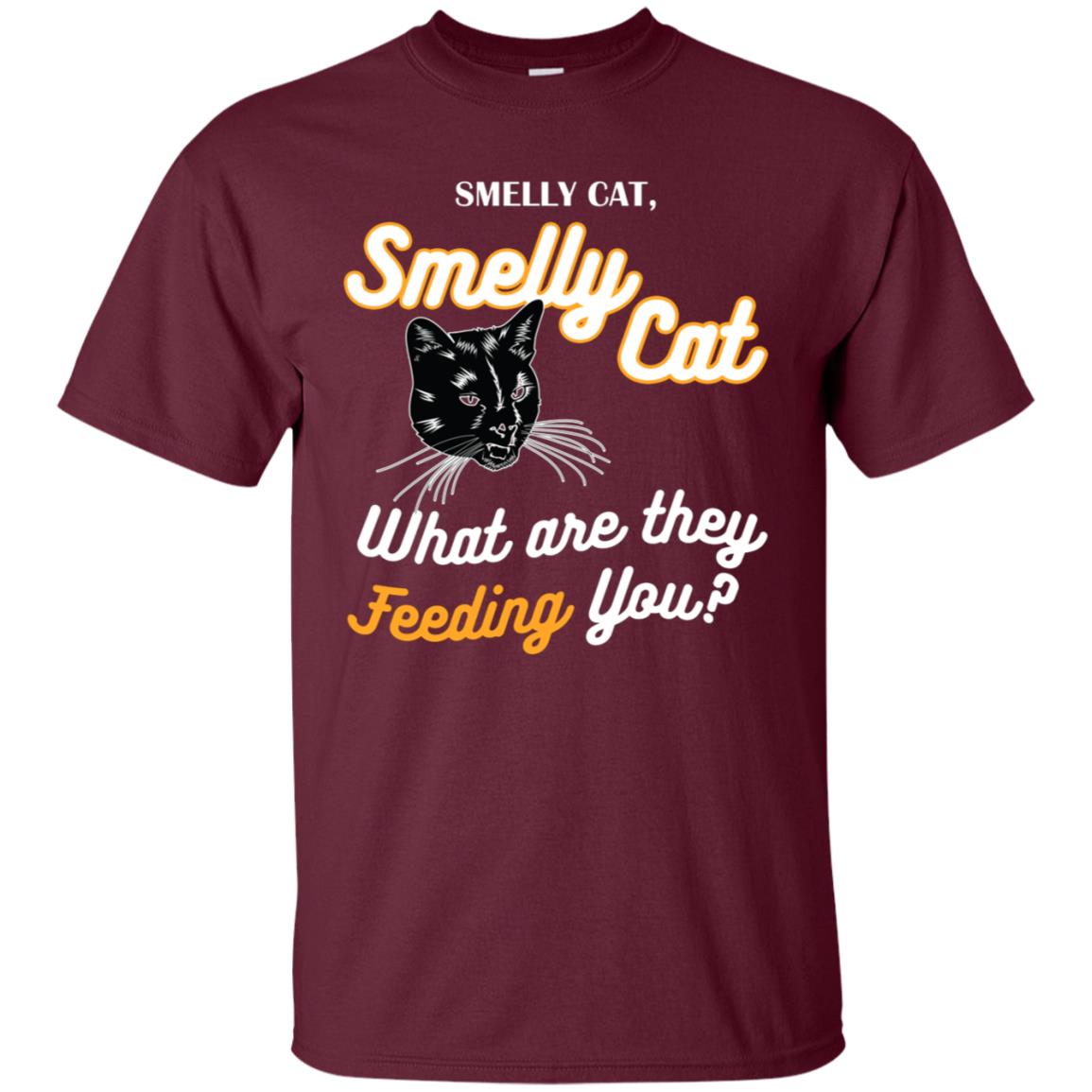 Smelly Cat What Are They Feeding You Cat Lovers Shirt Maroon