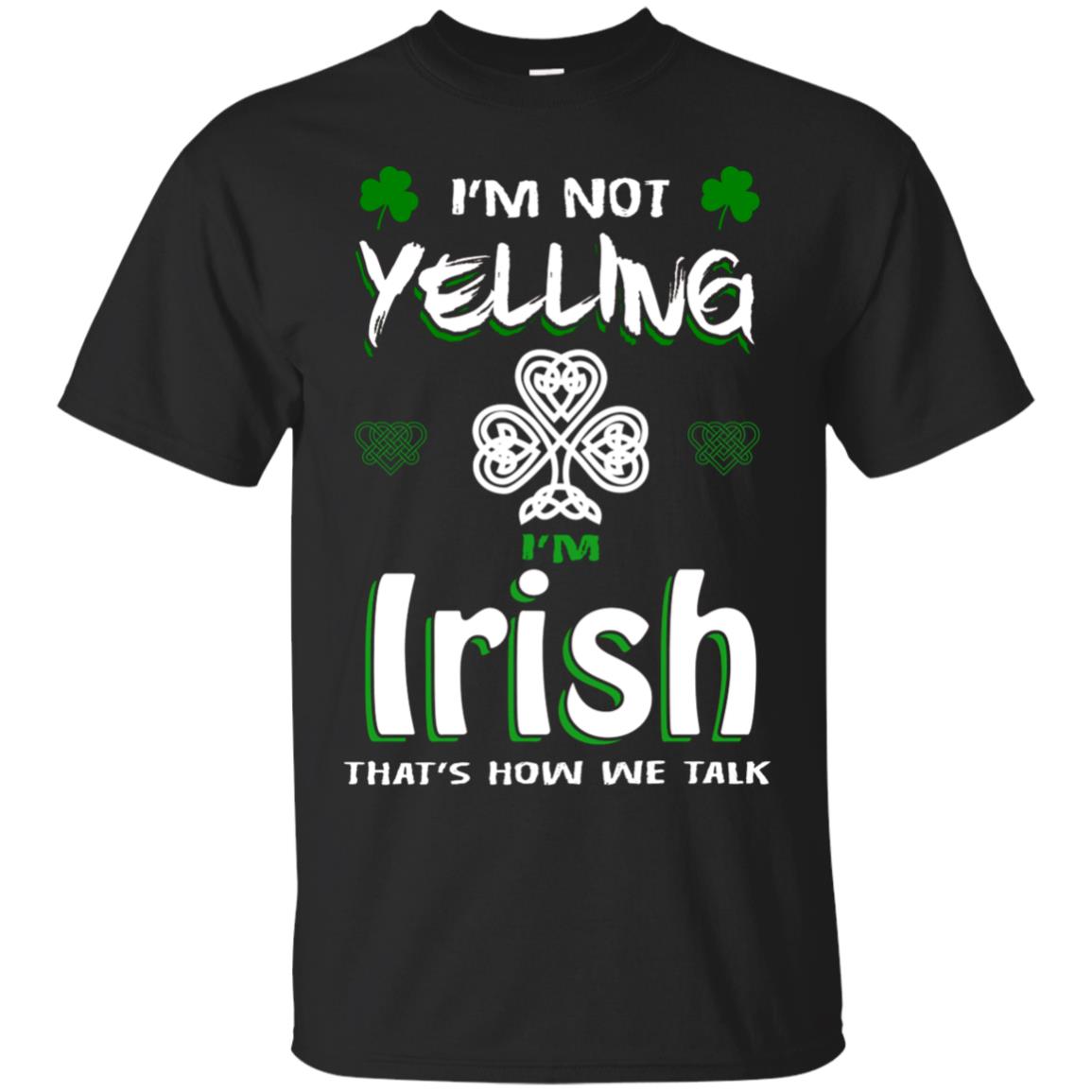I'm Not Yelling I'm Irish That's How We Talk Ireland Shirt Black
