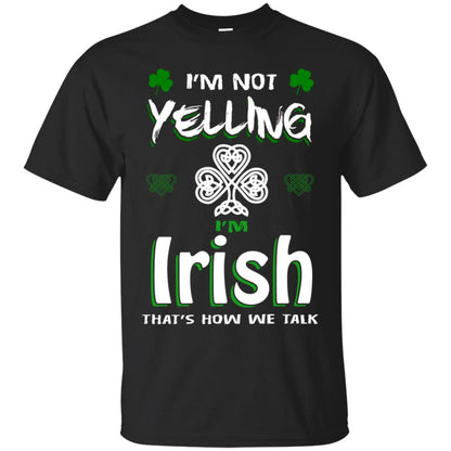 I'm Not Yelling I'm Irish That's How We Talk Ireland Shirt Black