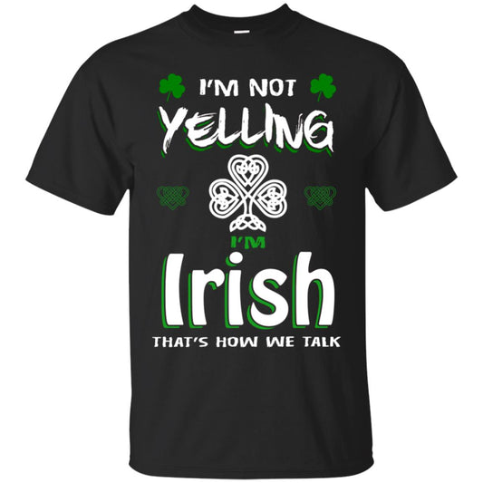 I'm Not Yelling I'm Irish That's How We Talk Ireland Shirt Black