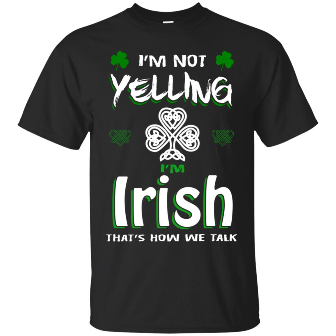 I'm Not Yelling I'm Irish That's How We Talk Ireland ShirtG200 Gildan Ultra Cotton T-Shirt