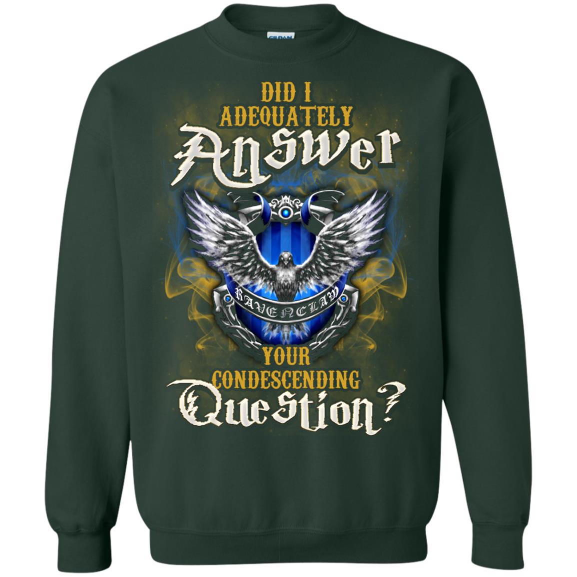 Did I Adequately Answer Your Condescending Question Ravenclaw House Harry Potter Fan ShirtG180 Gildan Crewneck Pullover Sweatshirt 8 oz.