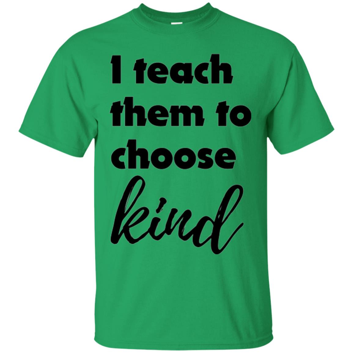 Teachers T-shirt I Teach Them To Choose Kind Irish Green