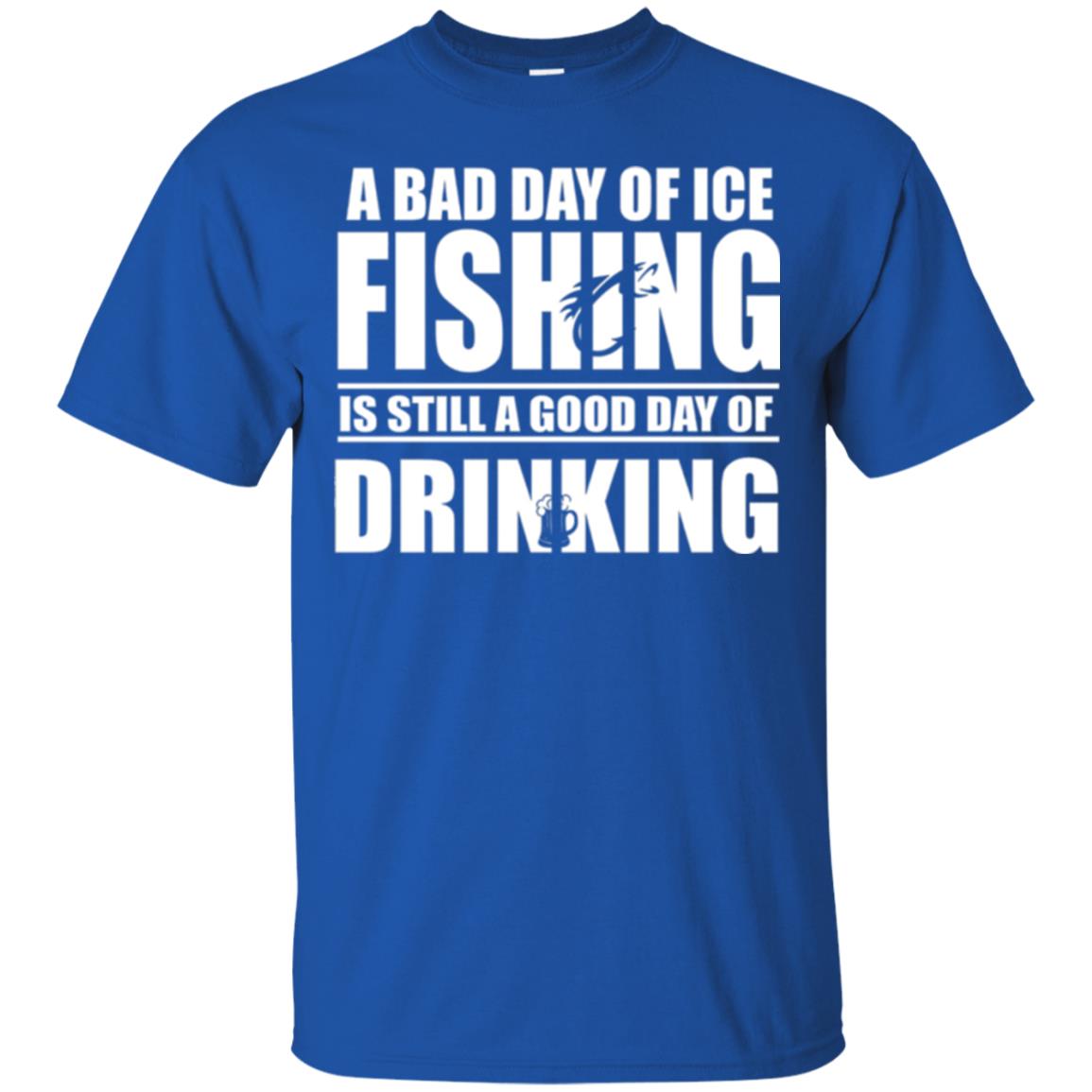Fisherman T-shirt A Bad Day Of Ice Fishing Is Still A Good Day Of Drinking Royal