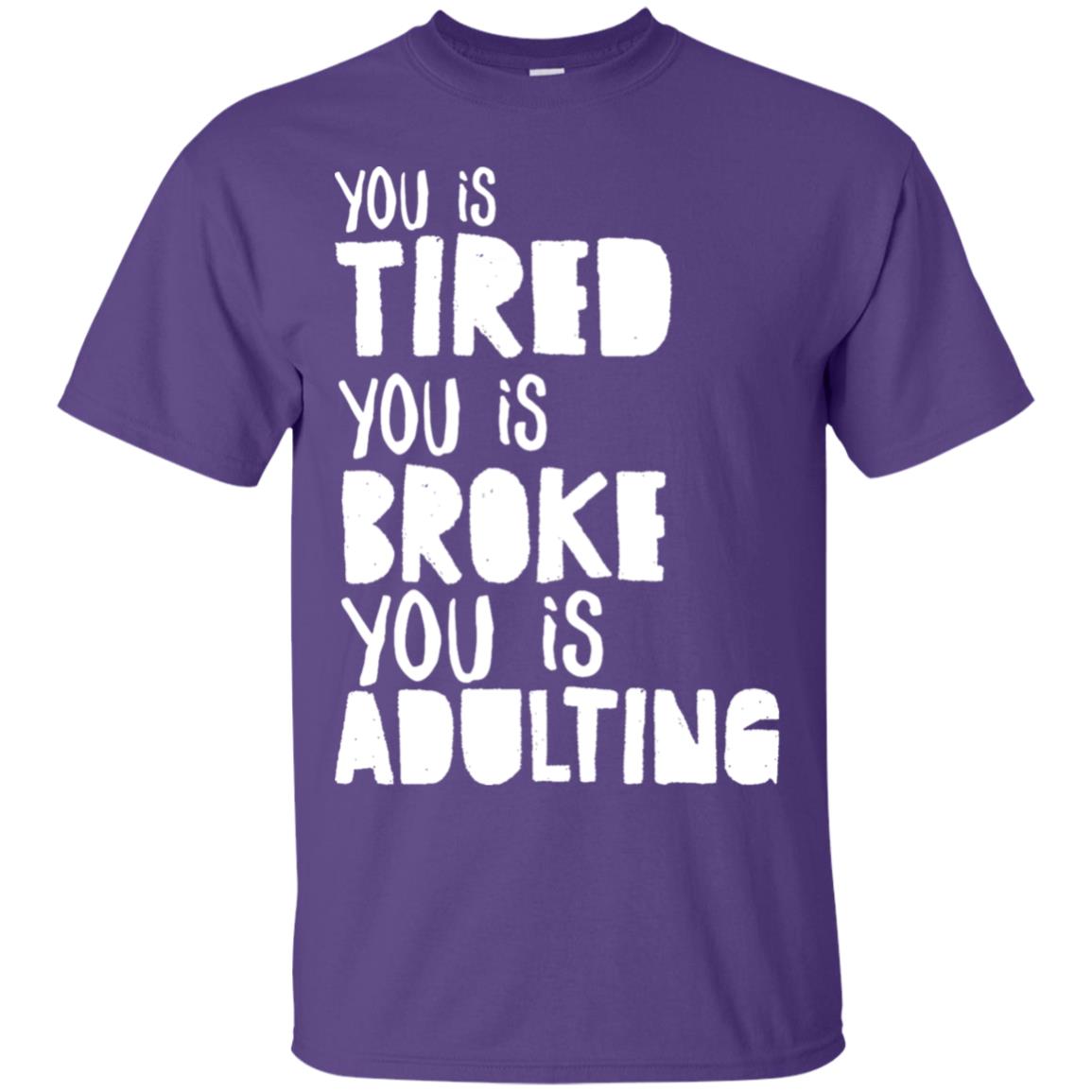 You Is Tired You Is Broke You Is Adulting Shirt Purple
