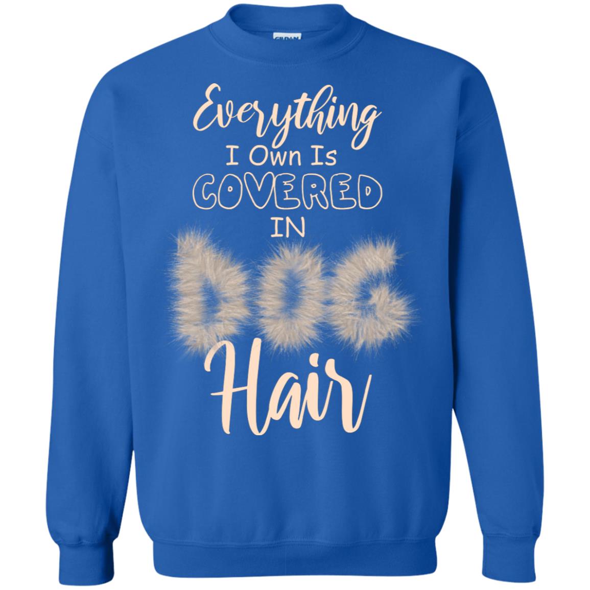 Everything I Own Is Covered In Dog Hair Dog Lovers Shirt Royal