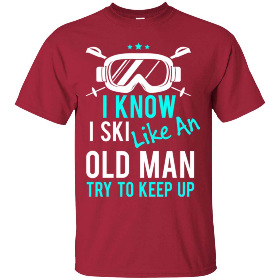 Skiing T-shirt I Know I Ski Like An Old Man Try To Keep Up Cardinal