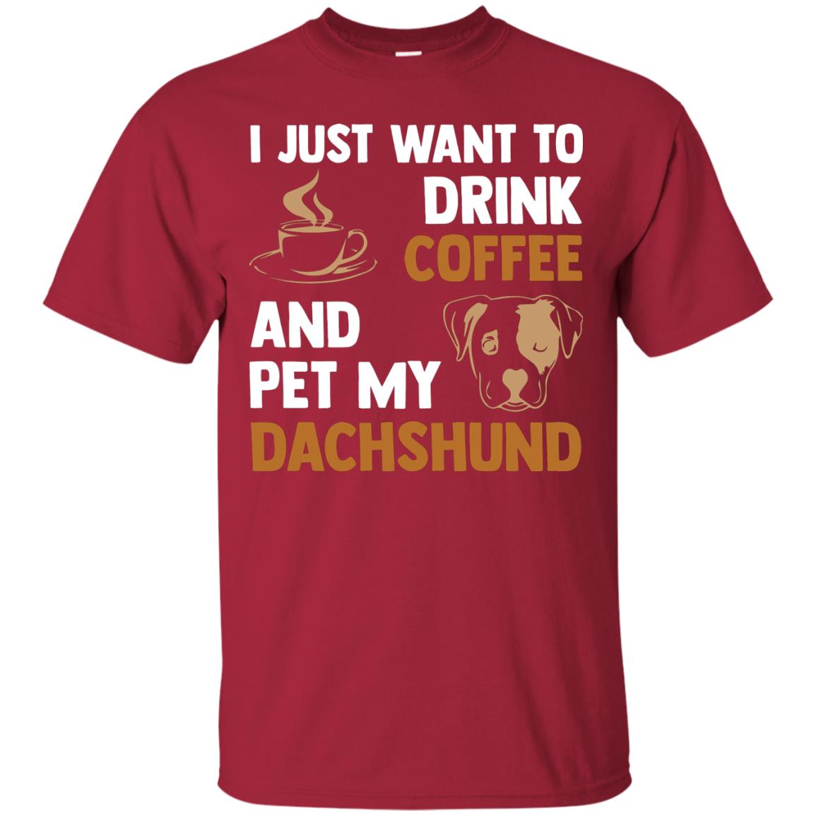 I Just Want To Drink Coffee And Pet My Dachshund Shirt Cardinal