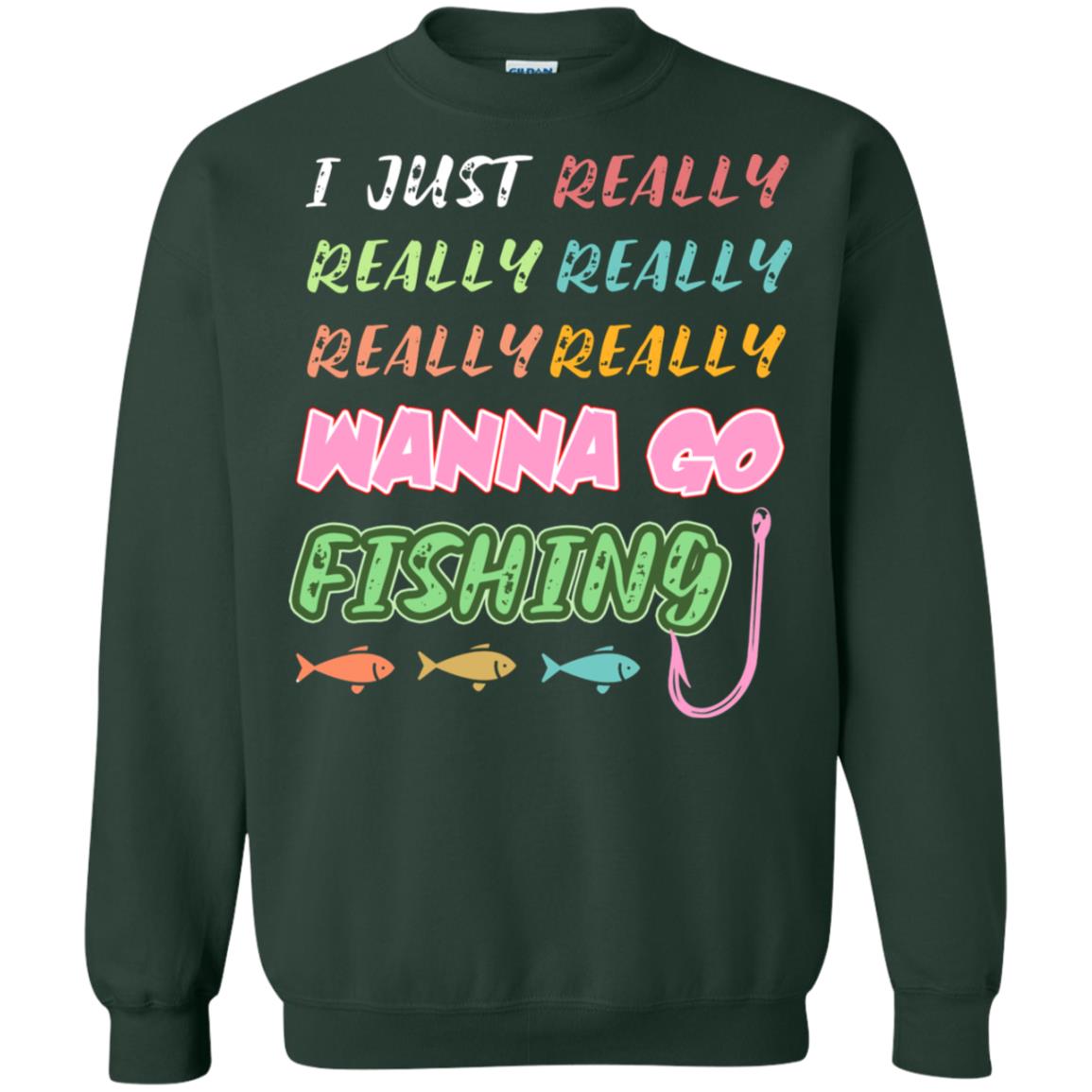 I Just Really Really Really Wanna Go Fishing Fisherman Gift Shirt Forest Green