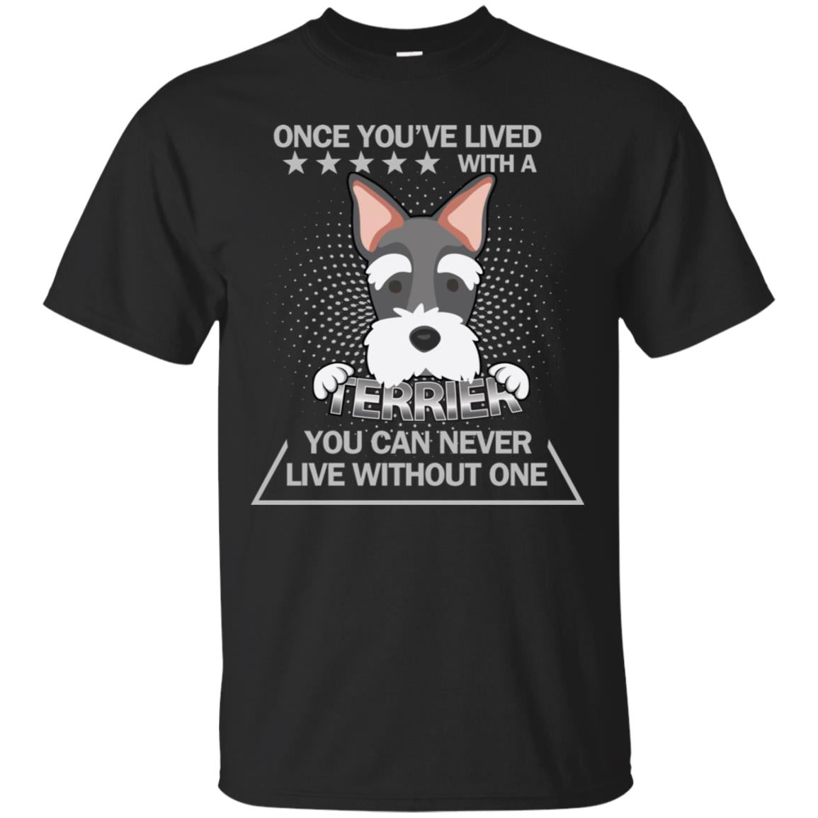 Once You've Lived With A Terrier You Can Never Live Without One Shirt Black