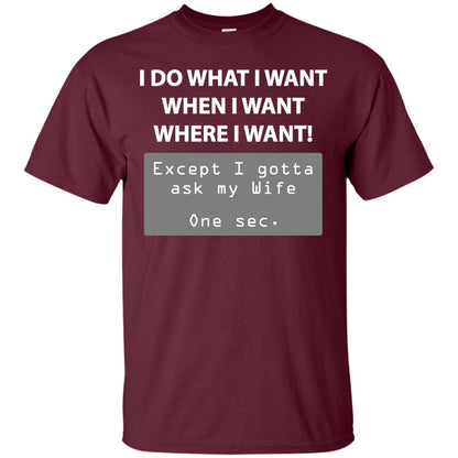 I Do What I Want Except I Gotta Ask My Wife Husband Shirt Maroon
