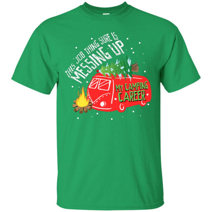 This Job Thing Sure Is Messing Up My Camping Career Shirt Irish Green