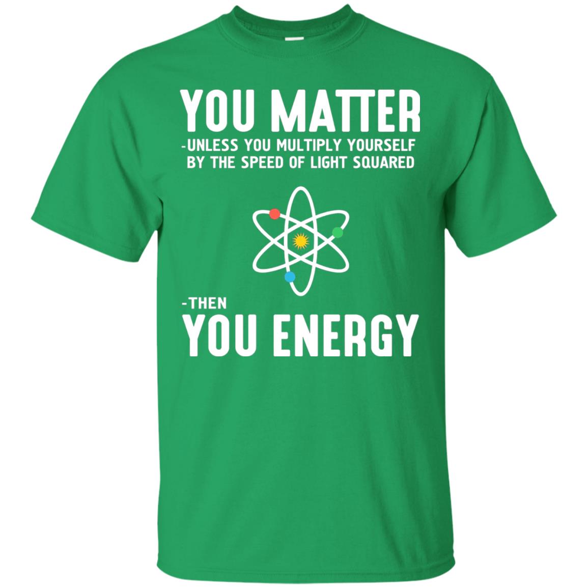 You Matter Then You Energy Scientist T-shirt Irish Green