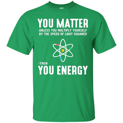 You Matter Then You Energy Scientist T-shirt Irish Green