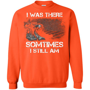 I Was There Sometimes I Still Am Military ShirtG180 Gildan Crewneck Pullover Sweatshirt 8 oz.