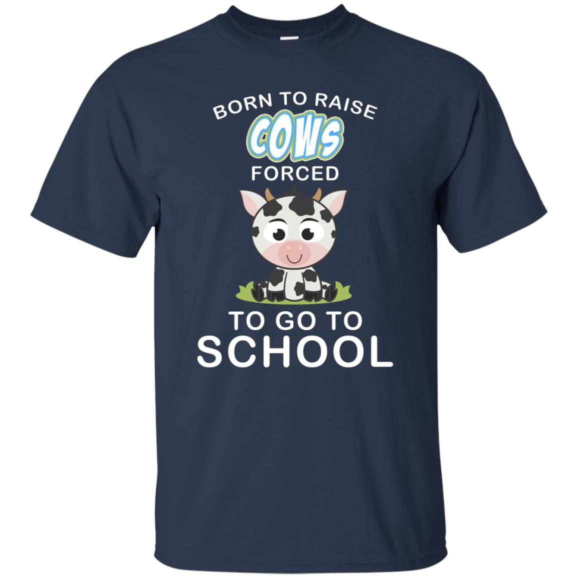 Born To Raise Cows Forced To Go To School Shirt Navy