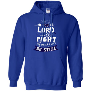 The Lord Will Fight Ror You Be Still Best Quote Christian ShirtG185 Gildan Pullover Hoodie 8 oz.