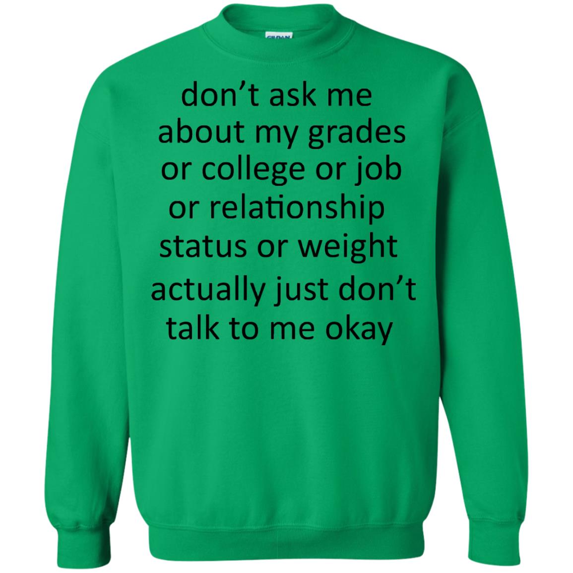 Dont Ask Me About My Grades Or College Or Job Or Relationship Status Or Wieght Actually Just Dont Talk To Me Okay Irish Green