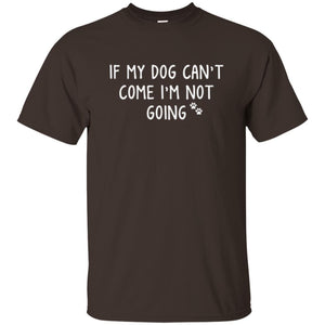 Dog Lover T-shirt If My Dog Can't Come I'm Not Going