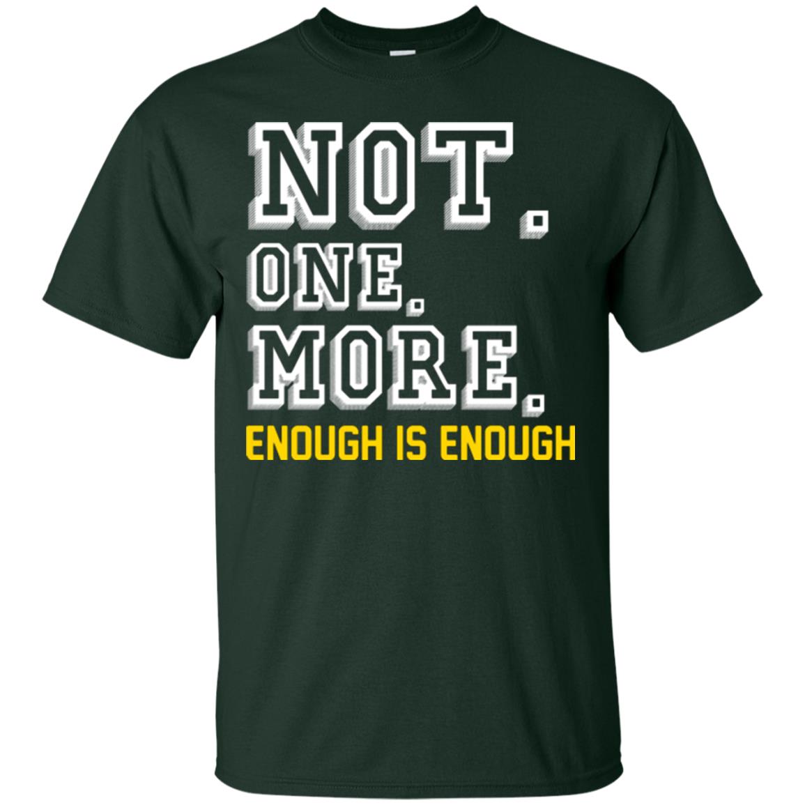 Not One More Enough Is Enough T-shirt Forest