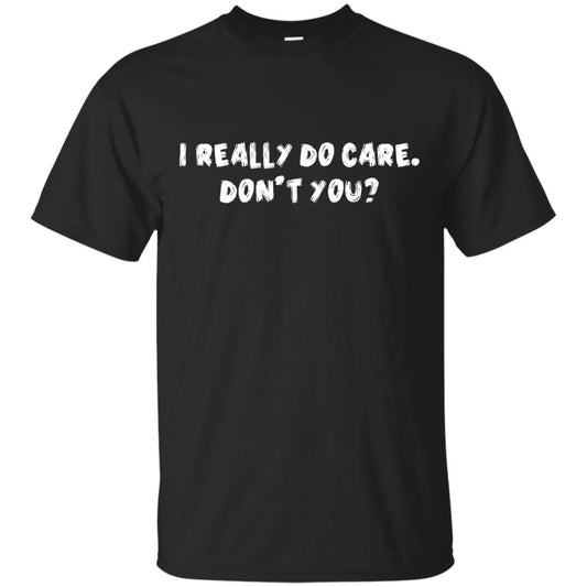 I Really Do Care Don't You Shirt Black