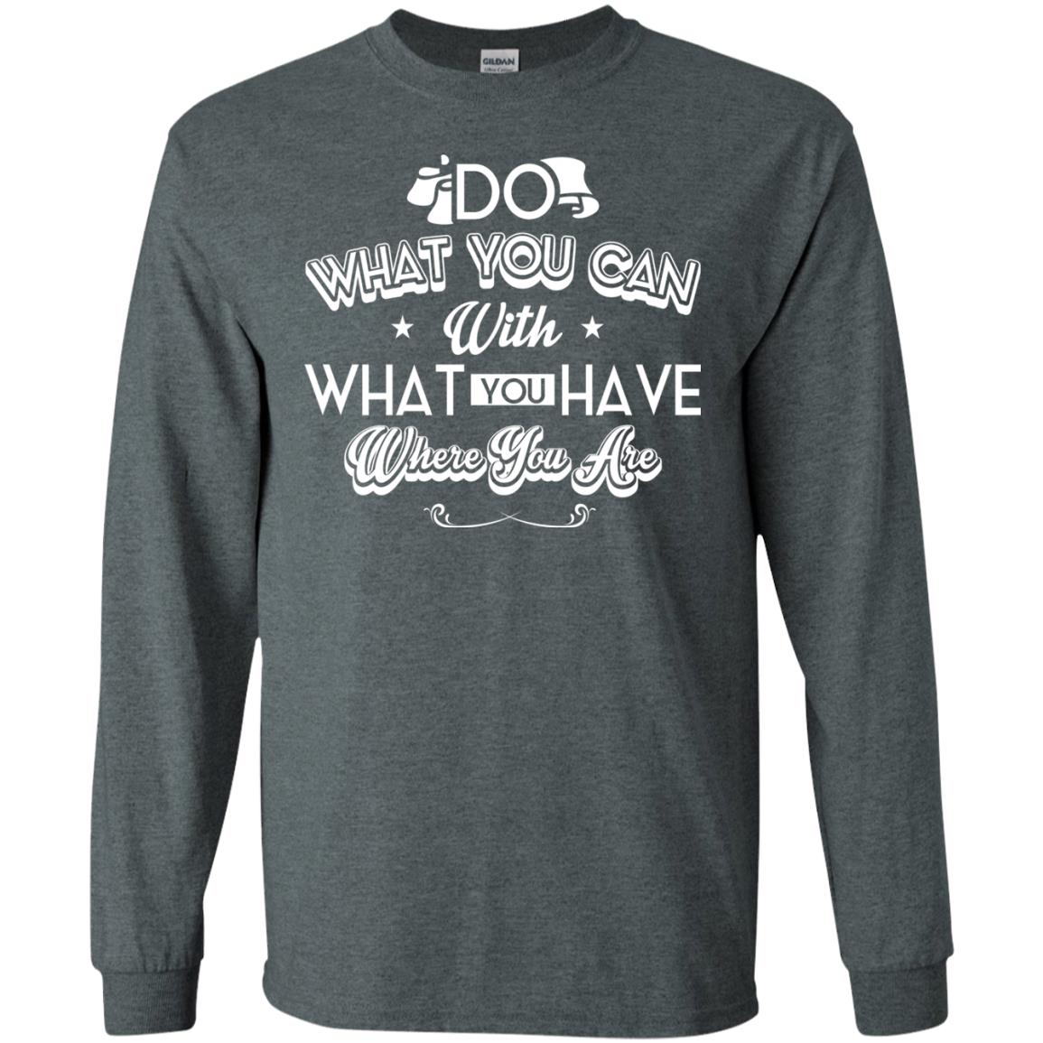 Do What You Can With What You Have Where You Are T-shirt Dark Heather