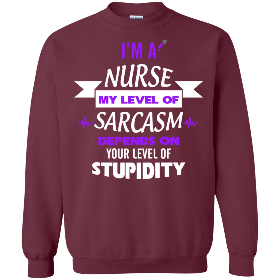 Im A Nurse My Level Of Saracasm Depends On Your Level Of Stupidity Maroon