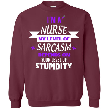 Im A Nurse My Level Of Saracasm Depends On Your Level Of Stupidity Maroon