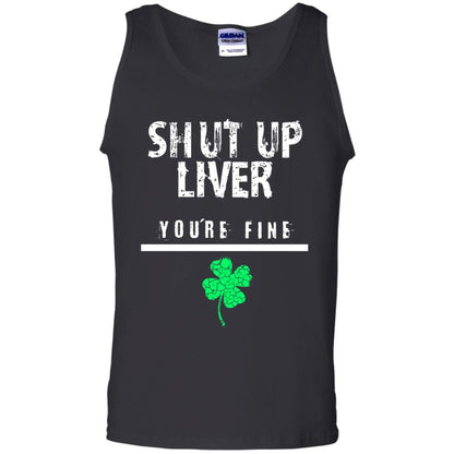 Shut Up Liver You_re Fine St. Patrick_s Day T-shirt Black