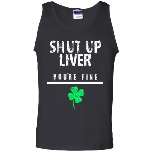 Shut Up Liver You_re Fine St. Patrick_s Day T-shirt Black