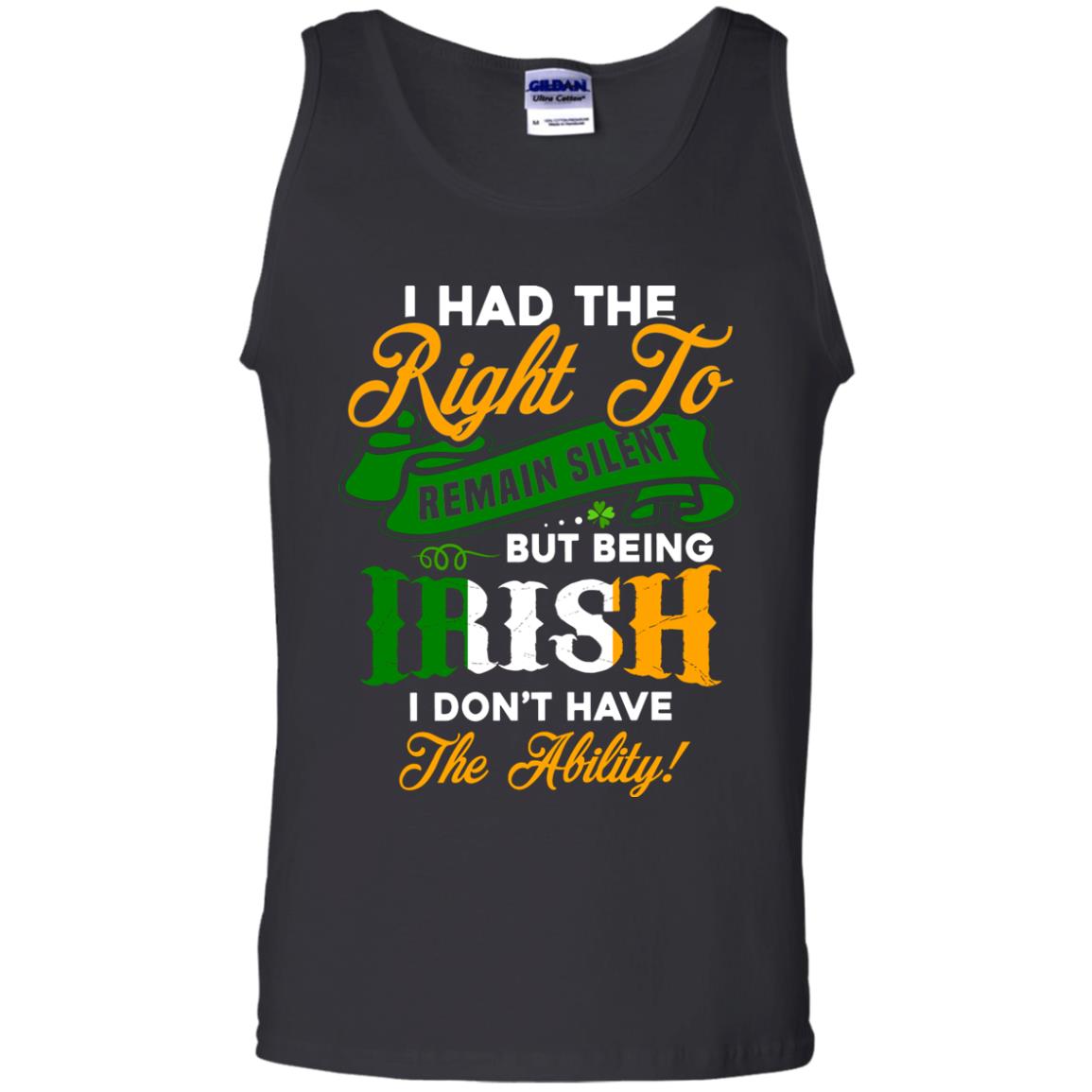 I Had The Right To Remain Silent But Being Irish I Don_t Have The BilityG220 Gildan 100% Cotton Tank Top
