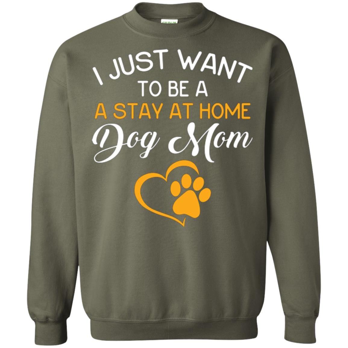 Dog Mom T-shirt I Just Want To Be A Stay At Home Dog Mom Military Green