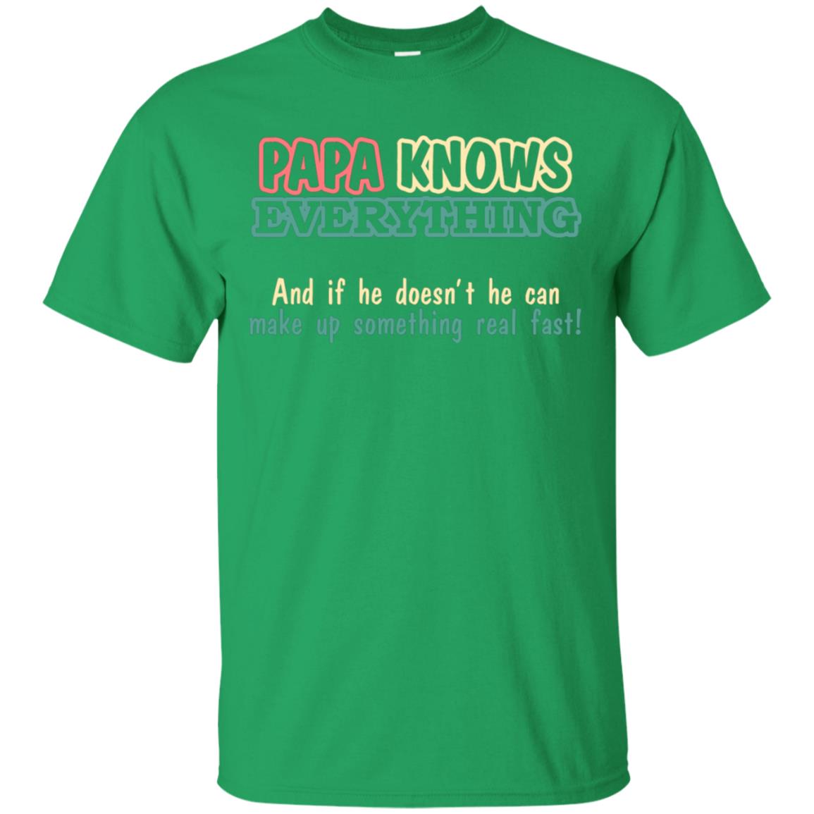 Papa Knows Everythingand If He Doesnt He Can Make Up Something Real Fast Shirt Irish Green