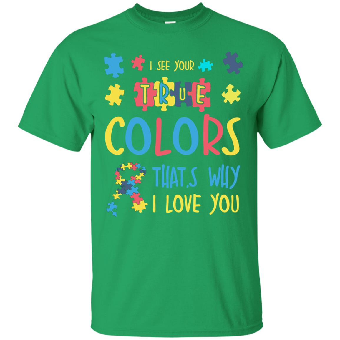 I See Your True Colors That_s Why I Love You Autism Awareness T-shirt Irish Green