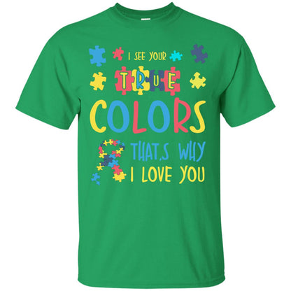 I See Your True Colors That_s Why I Love You Autism Awareness T-shirt Irish Green