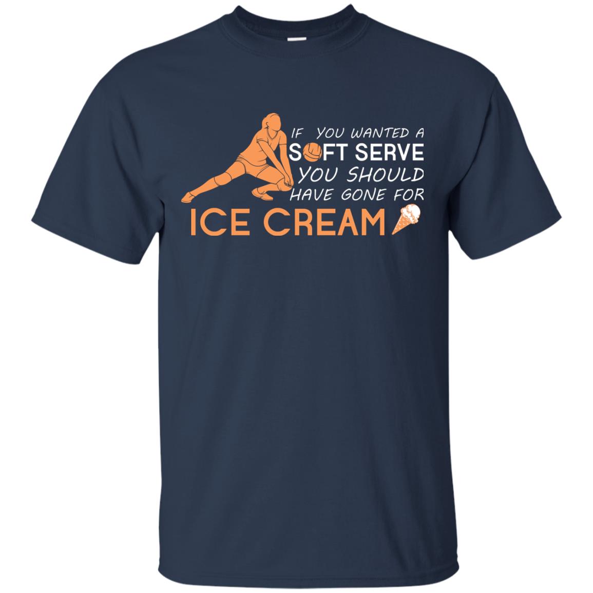 If You Wanted A Soft Serve You Should Have Gone For Ice Cream Cool Volleyball Shirt For Girls Navy