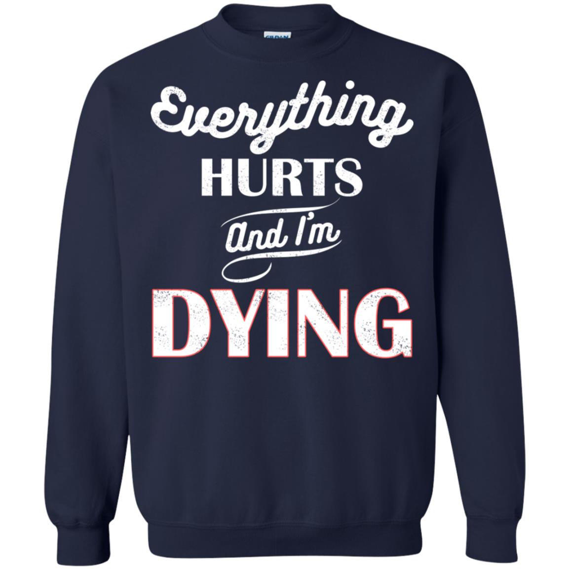 Everything Hurt And I'm Dying Best Quote Shirt Navy