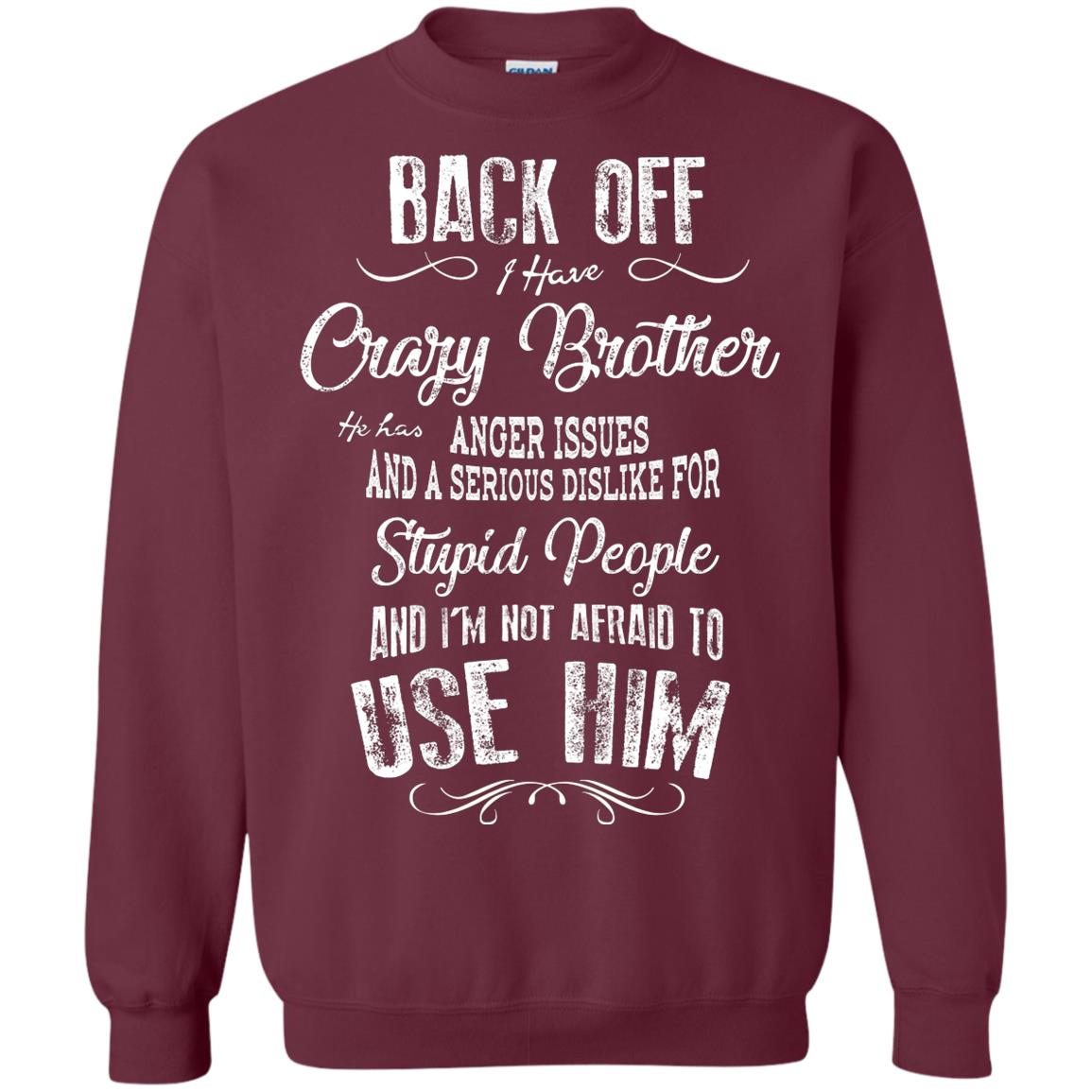 Back Off I Have A Crazy Brother And I'm Not Afraid To Use Him Sibling Quote My Brother Shirt Maroon
