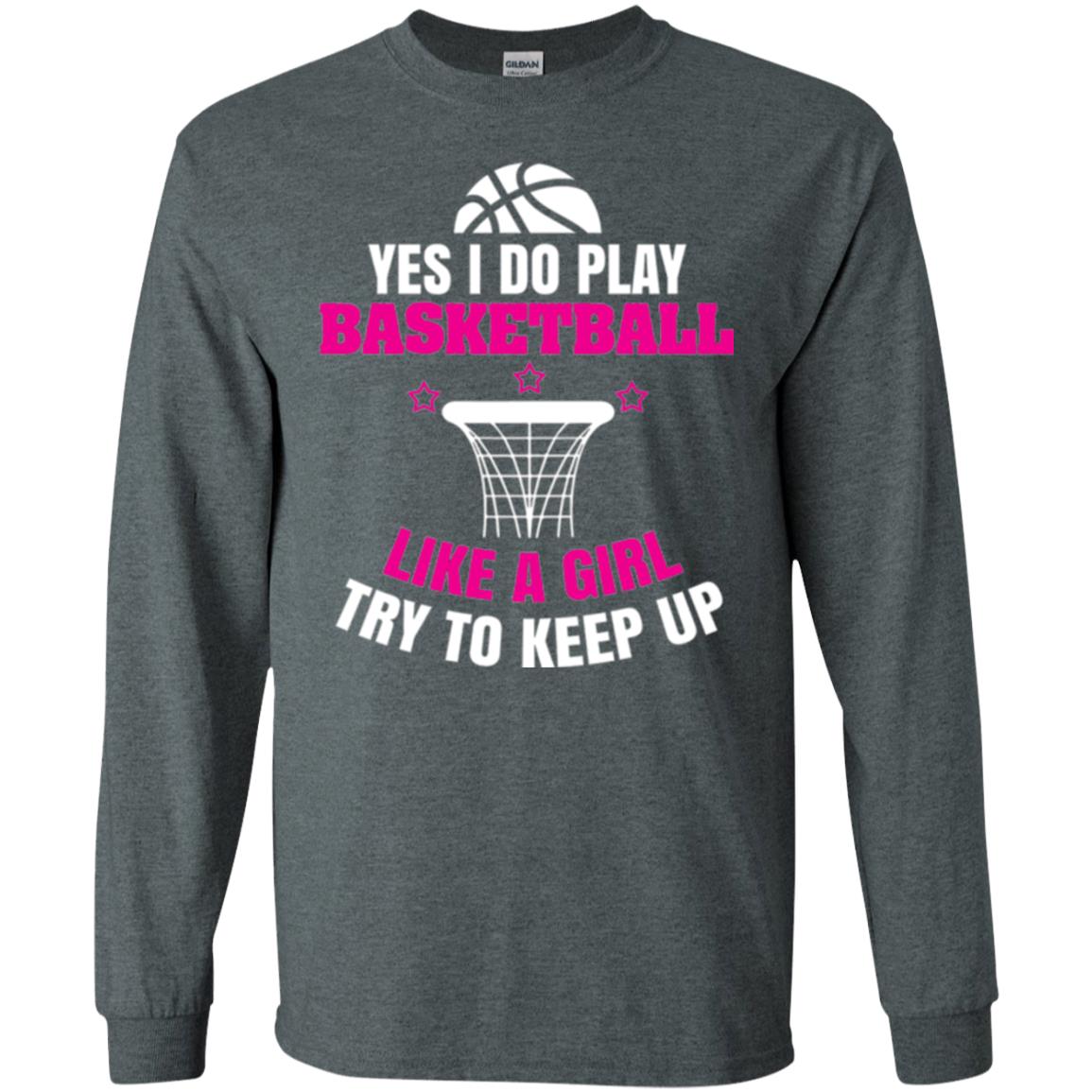 Basketball T-shirt Yes I Do Play Basketball Like A Girl Tryto Keep Up Dark Heather