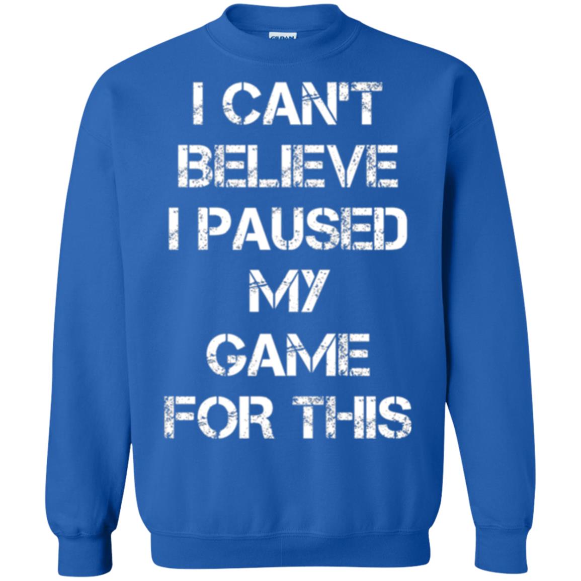 Gaming T-shirt I Can_t Believe I Paused My Game For This Royal