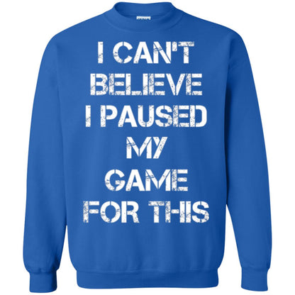 Gaming T-shirt I Can_t Believe I Paused My Game For This Royal