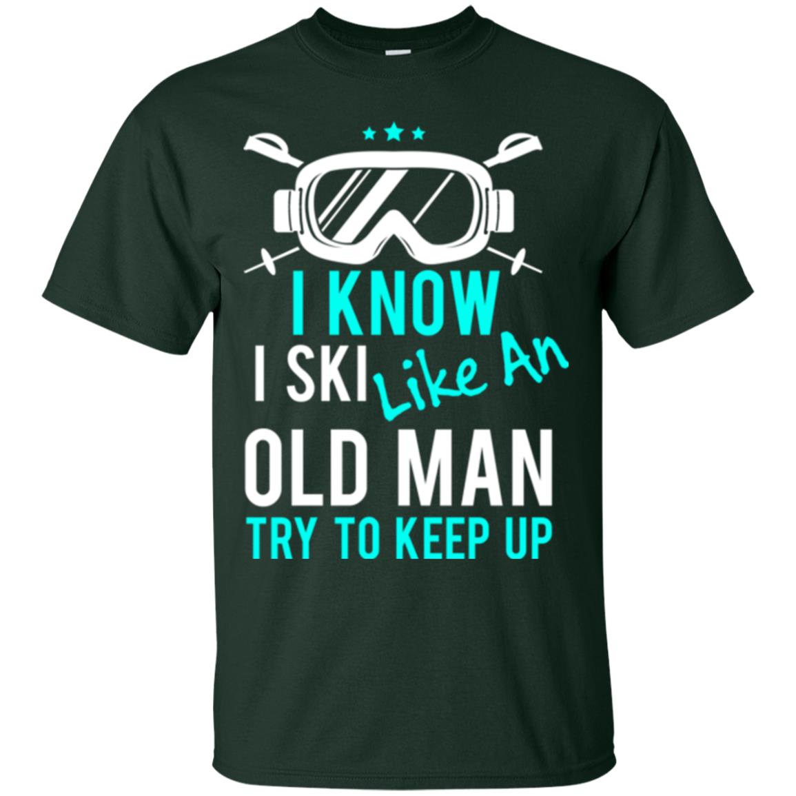 Skiing T-shirt I Know I Ski Like An Old Man Try To Keep Up Forest