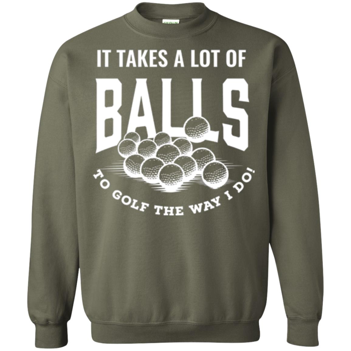 Golf Lovers T-shirt It Takes Balls To Golf The Way I Do Military Green
