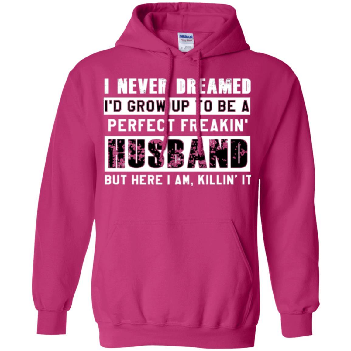 Husband T-shirt I Never Dreamed I_d Grow Up To Be A Perfect Freakin_ Husband